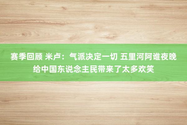 赛季回顾 米卢：气派决定一切 五里河阿谁夜晚给中国东说念主民带来了太多欢笑