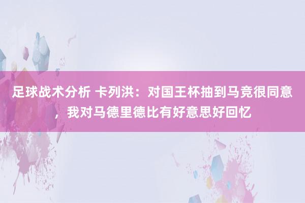 足球战术分析 卡列洪：对国王杯抽到马竞很同意，我对马德里德比有好意思好回忆