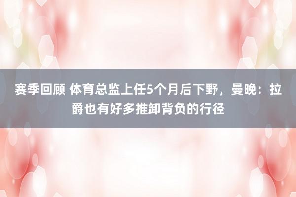 赛季回顾 体育总监上任5个月后下野，曼晚：拉爵也有好多推卸背负的行径