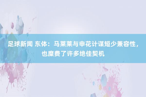 足球新闻 东体：马莱莱与申花计谋短少兼容性，也糜费了许多绝佳契机