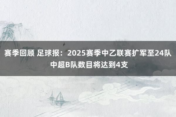 赛季回顾 足球报：2025赛季中乙联赛扩军至24队 中超B队数目将达到4支