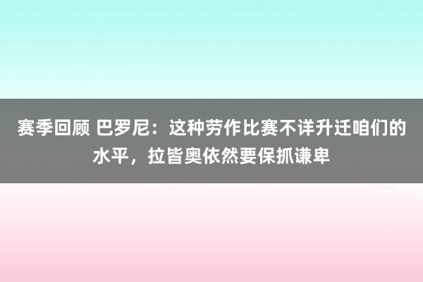 赛季回顾 巴罗尼：这种劳作比赛不详升迁咱们的水平，拉皆奥依然要保抓谦卑