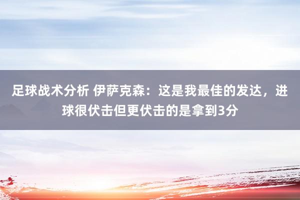 足球战术分析 伊萨克森：这是我最佳的发达，进球很伏击但更伏击的是拿到3分