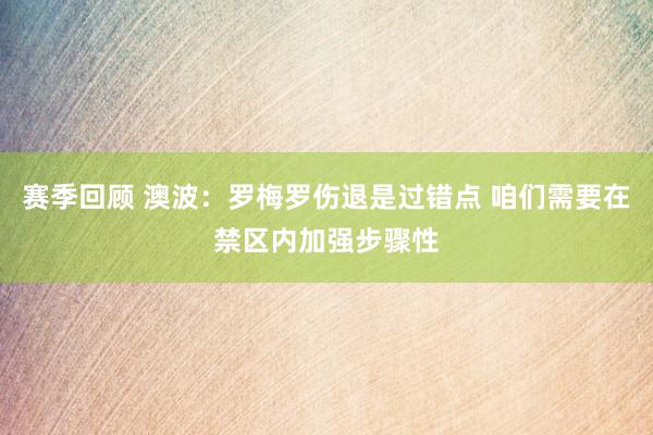 赛季回顾 澳波：罗梅罗伤退是过错点 咱们需要在禁区内加强步骤性