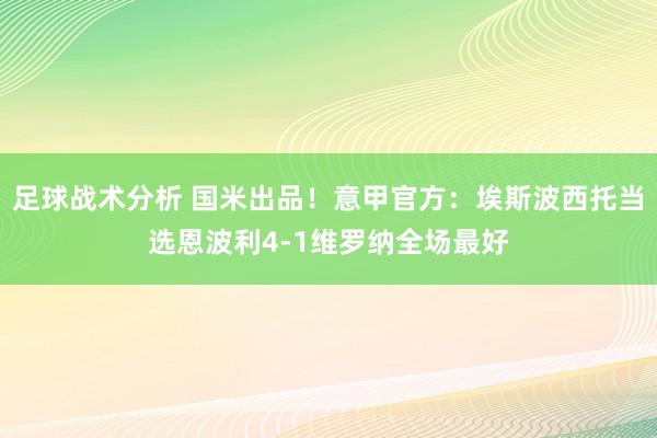 足球战术分析 国米出品！意甲官方：埃斯波西托当选恩波利4-1维罗纳全场最好